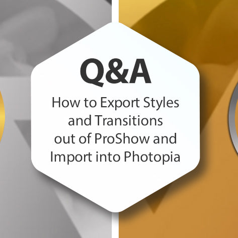 Q&A - How to Export Styles and Transitions out of ProShow and Import into Photopia
