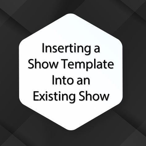 Inserting a Show Template Into an Existing Show
